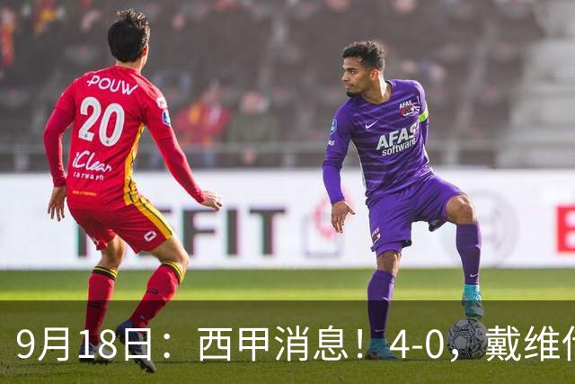 9月18日：西甲消息！4-0，戴维传射，李刚仁建功，马竞大胜奥萨苏纳升至第3